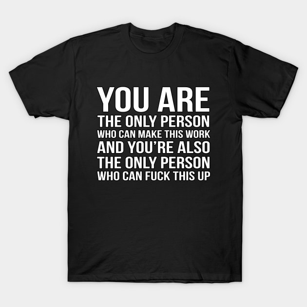 You are the only person who can make this work - Motivation T-Shirt by PGP